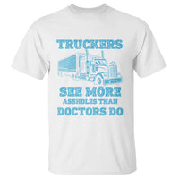 Funny Truck Driver T Shirt Truckers See More Assholes Than Doctors Do