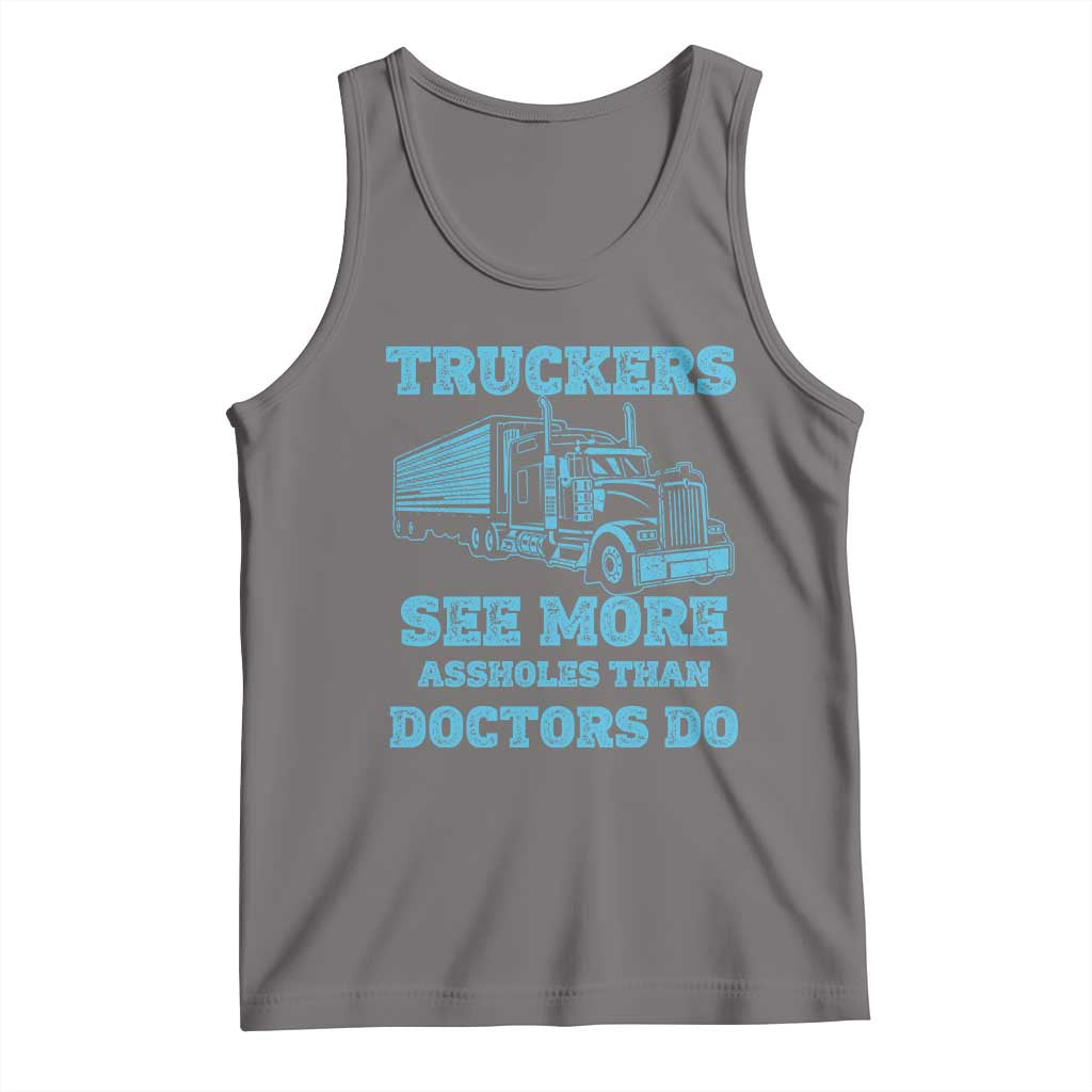 Funny Truck Driver Tank Top Truckers See More Assholes Than Doctors Do