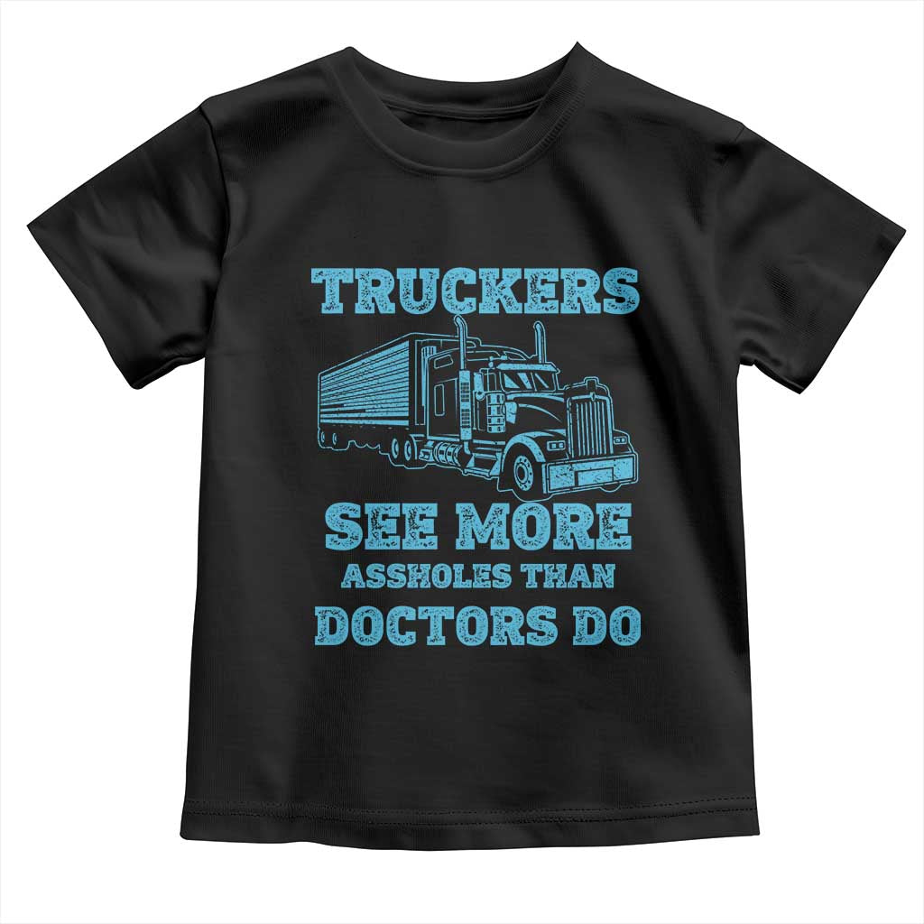 Funny Truck Driver Toddler T Shirt Truckers See More Assholes Than Doctors Do