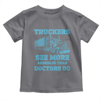 Funny Truck Driver Toddler T Shirt Truckers See More Assholes Than Doctors Do