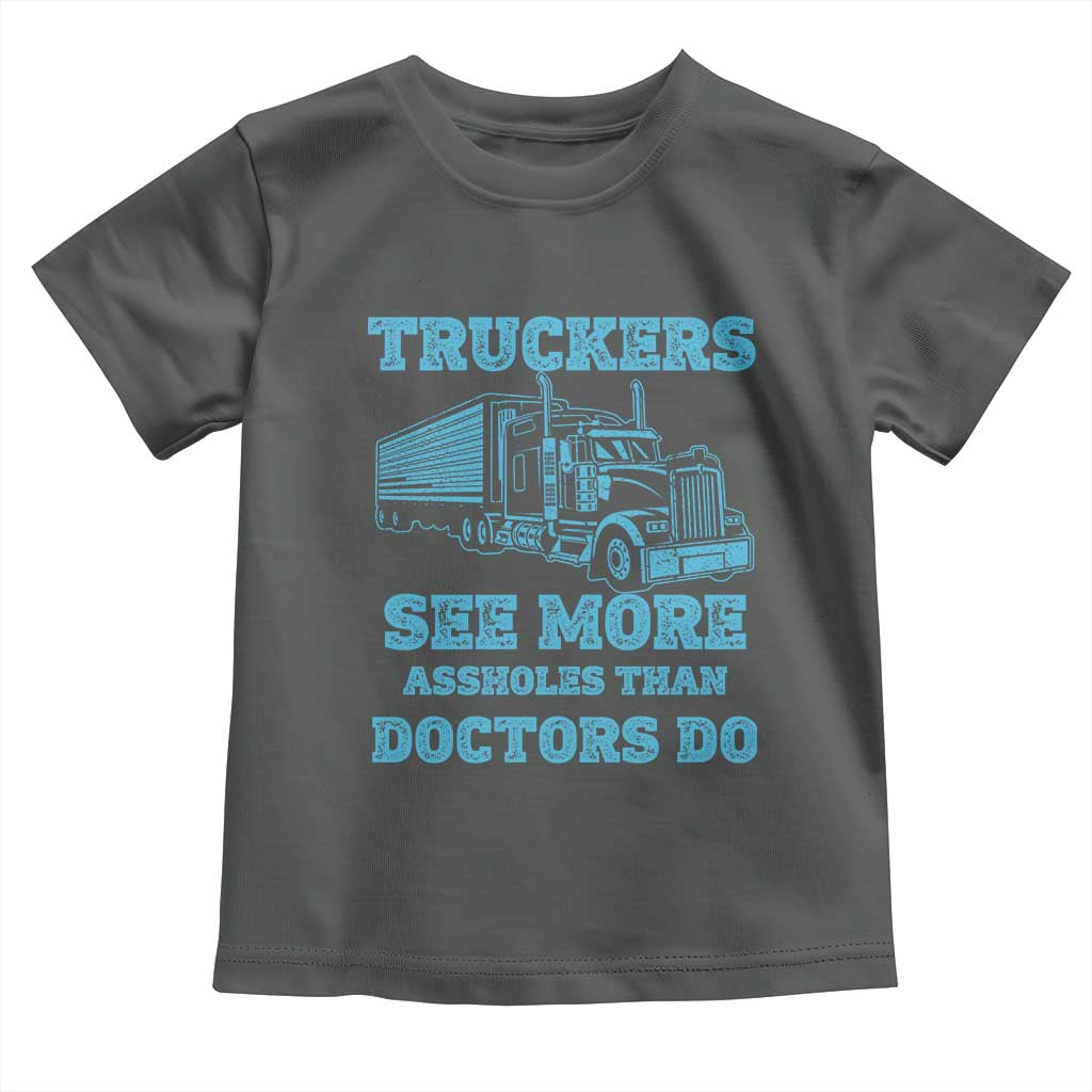 Funny Truck Driver Toddler T Shirt Truckers See More Assholes Than Doctors Do