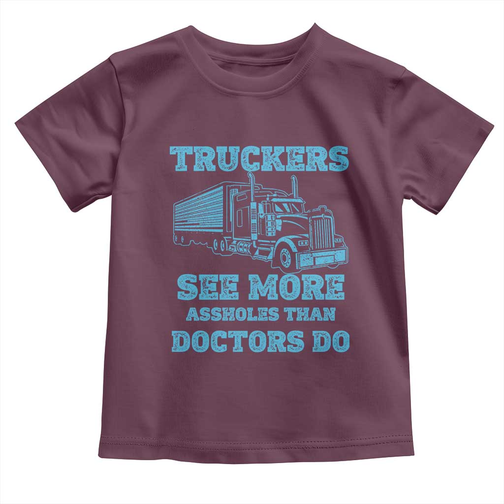 Funny Truck Driver Toddler T Shirt Truckers See More Assholes Than Doctors Do