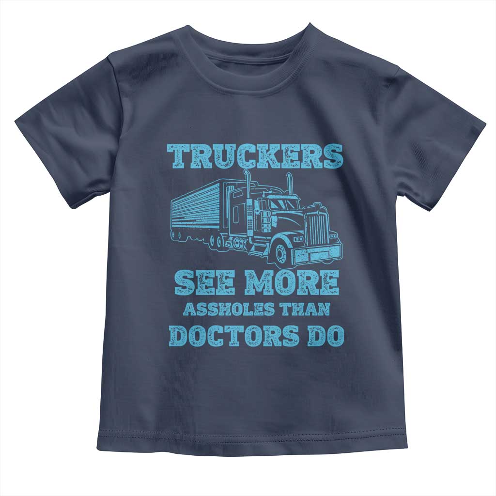 Funny Truck Driver Toddler T Shirt Truckers See More Assholes Than Doctors Do