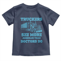 Funny Truck Driver Toddler T Shirt Truckers See More Assholes Than Doctors Do