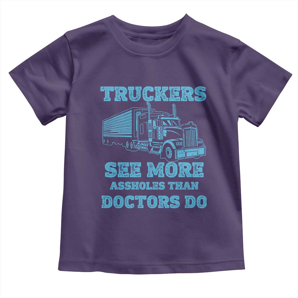 Funny Truck Driver Toddler T Shirt Truckers See More Assholes Than Doctors Do