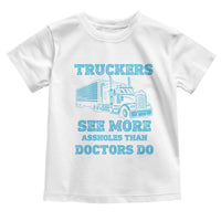 Funny Truck Driver Toddler T Shirt Truckers See More Assholes Than Doctors Do