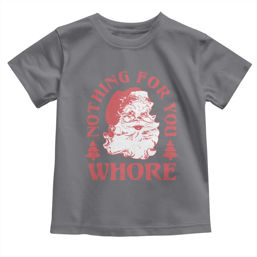 Christmas Santa Toddler T Shirt Vintage Nothing For You Whore Family Xmas