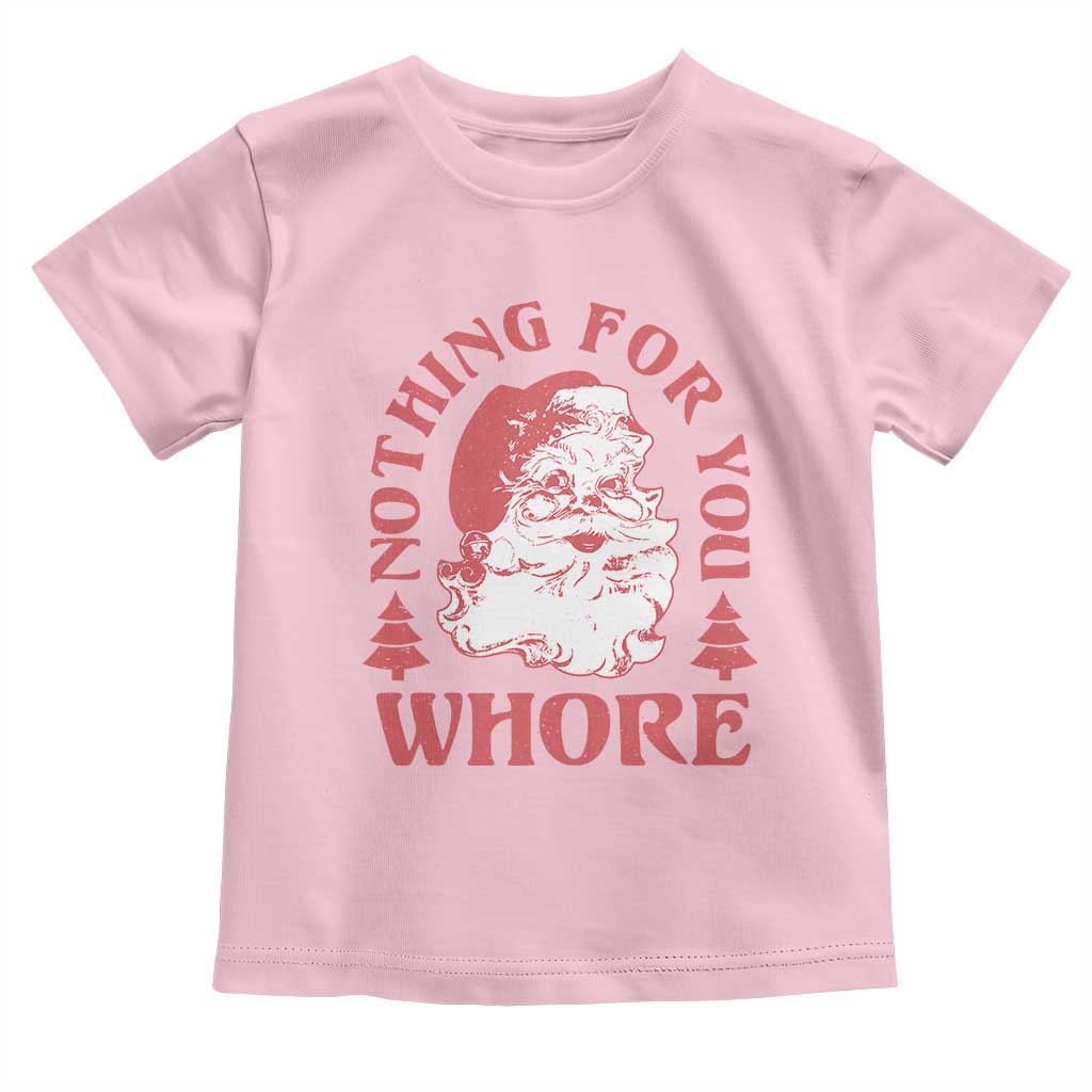 Christmas Santa Toddler T Shirt Vintage Nothing For You Whore Family Xmas