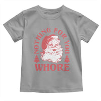 Christmas Santa Toddler T Shirt Vintage Nothing For You Whore Family Xmas