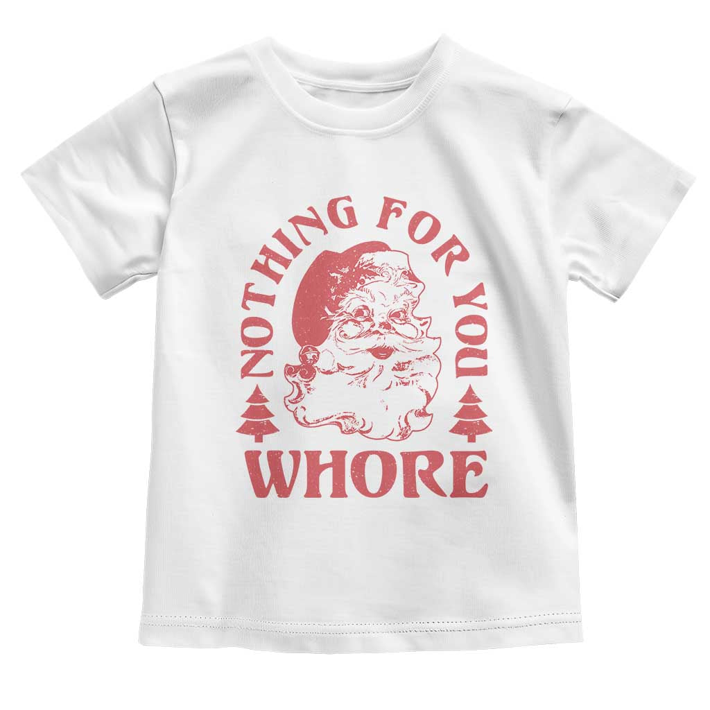 Christmas Santa Toddler T Shirt Vintage Nothing For You Whore Family Xmas