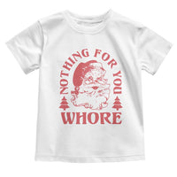 Christmas Santa Toddler T Shirt Vintage Nothing For You Whore Family Xmas