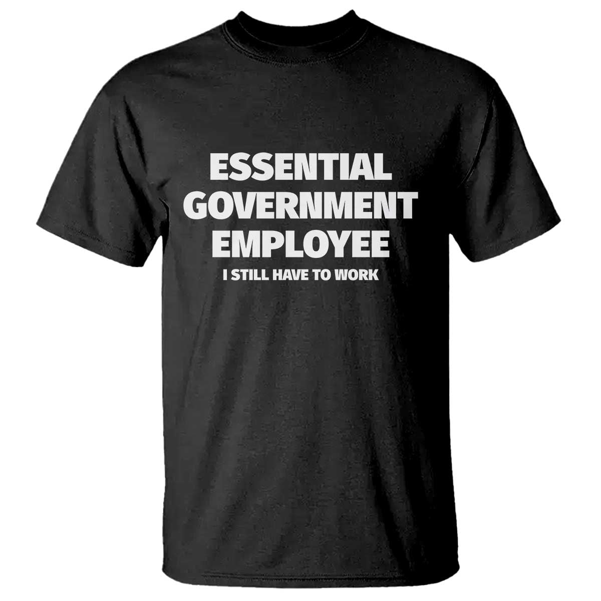 Essential Government Employee T Shirt Government Shutdown - Wonder Print Shop