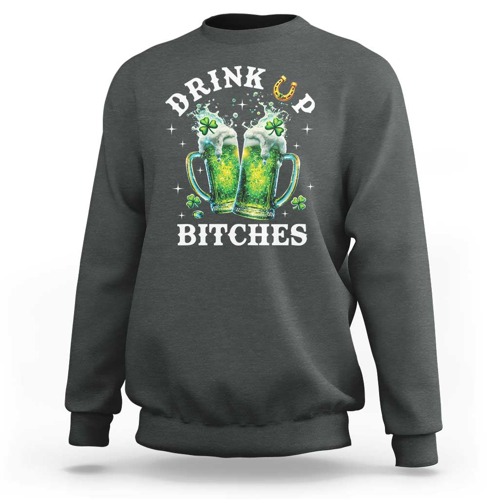 Drink Up Bitches Funny St Patricks Day Sweatshirt Irish Beer Lovers