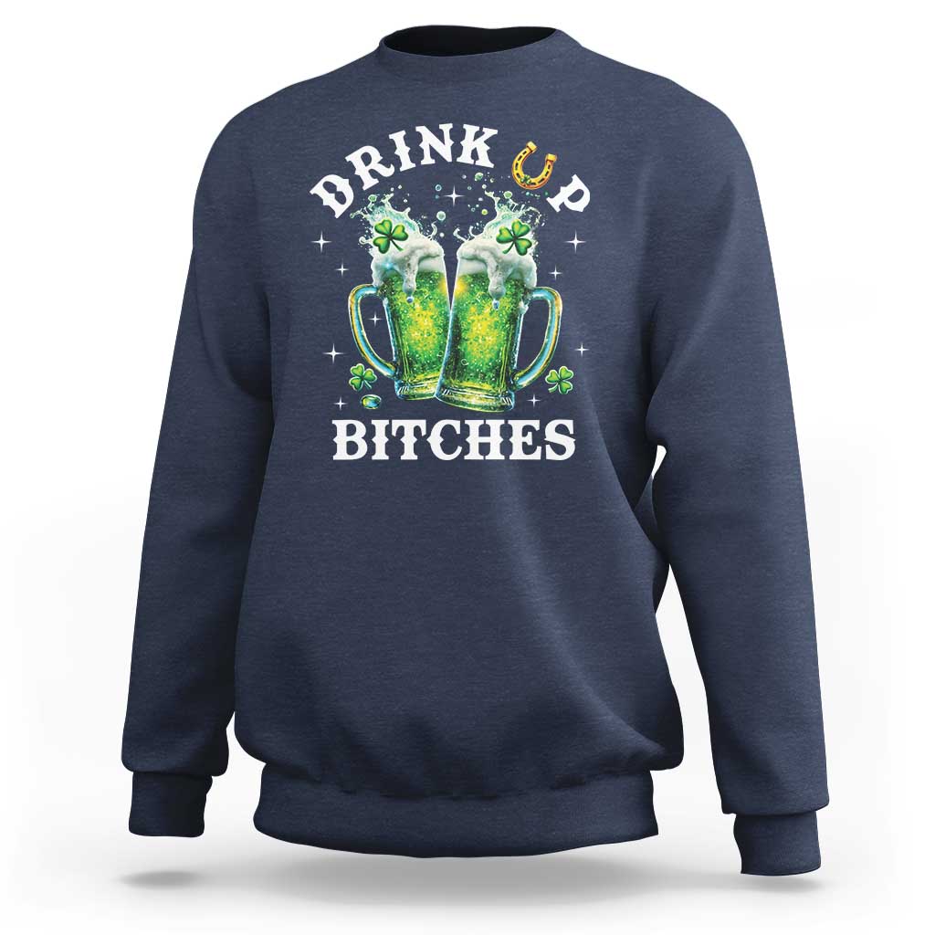 Drink Up Bitches Funny St Patricks Day Sweatshirt Irish Beer Lovers