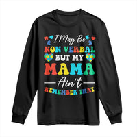 Autism Mom Long Sleeve Shirt I May Be Non Verbal But My Mama Ain't Remember That