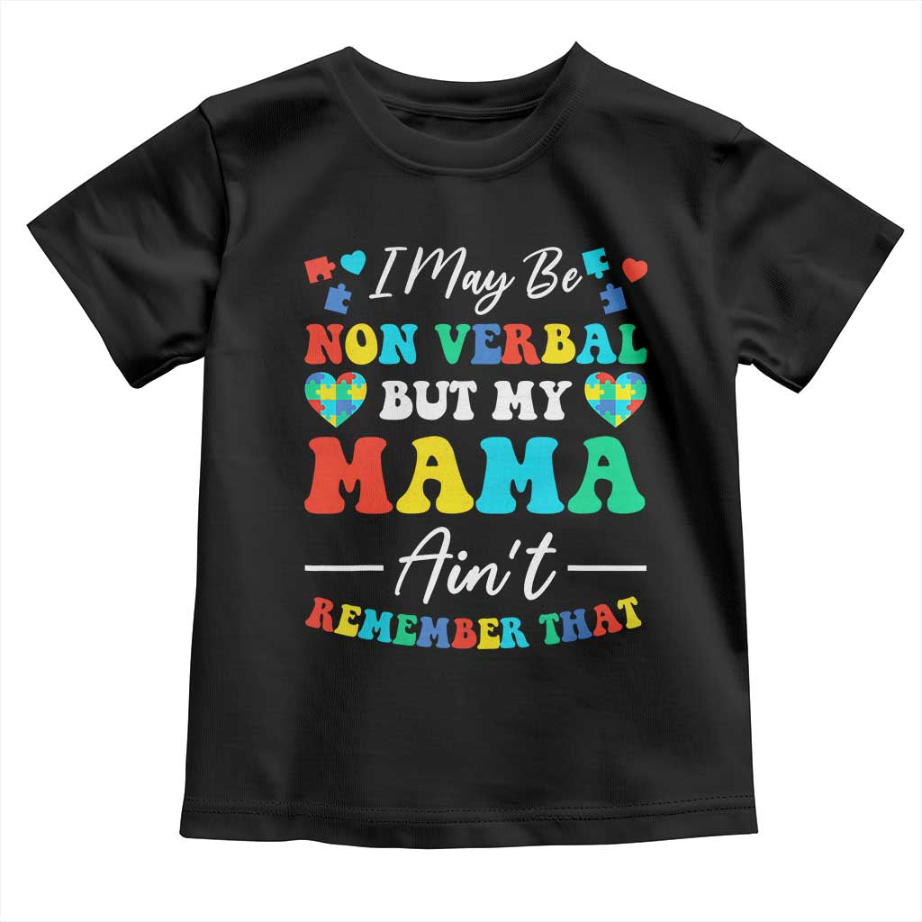 Autism Mom Toddler T Shirt I May Be Non Verbal But My Mama Ain't Remember That