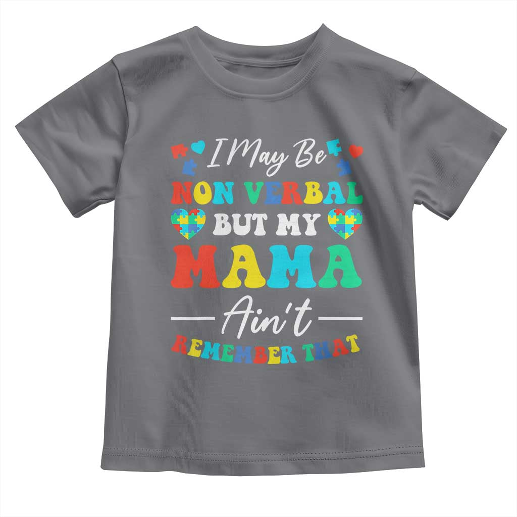 Autism Mom Toddler T Shirt I May Be Non Verbal But My Mama Ain't Remember That
