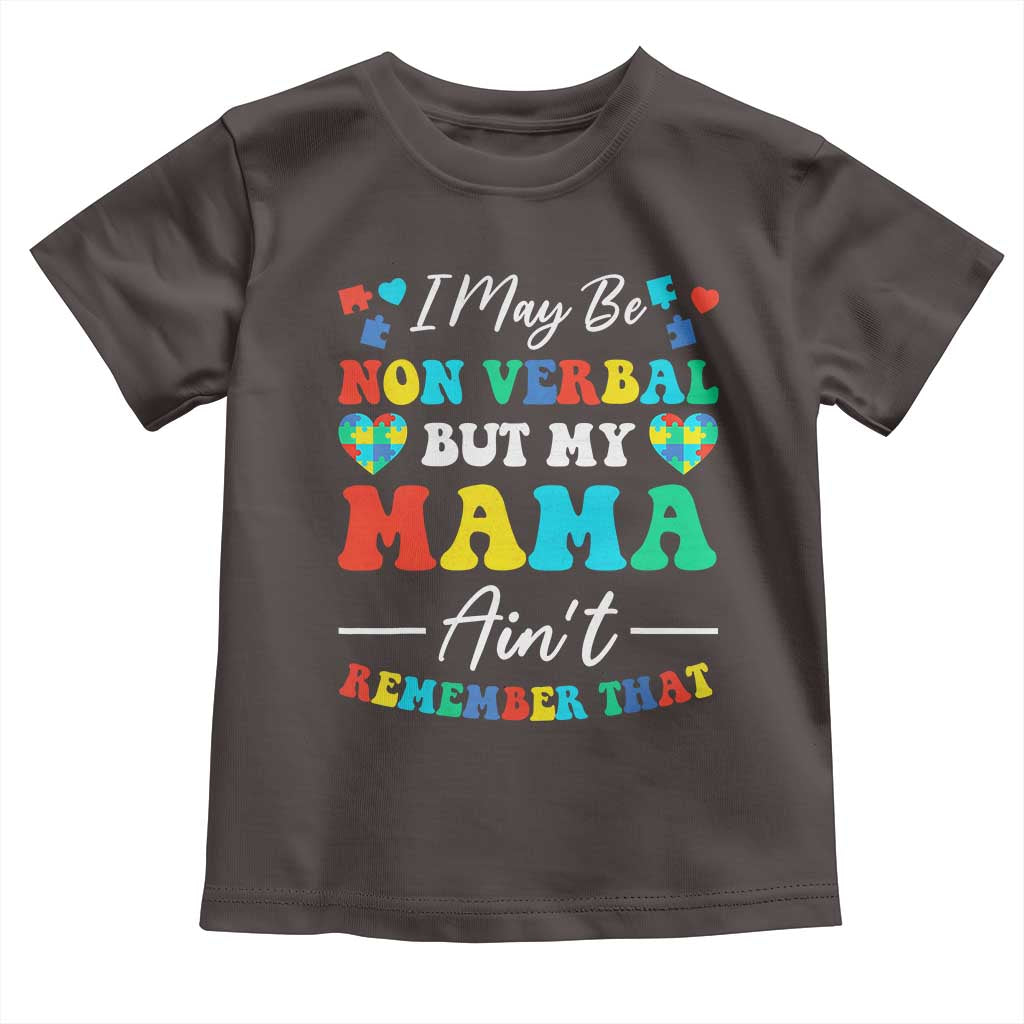 Autism Mom Toddler T Shirt I May Be Non Verbal But My Mama Ain't Remember That