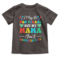 Autism Mom Toddler T Shirt I May Be Non Verbal But My Mama Ain't Remember That