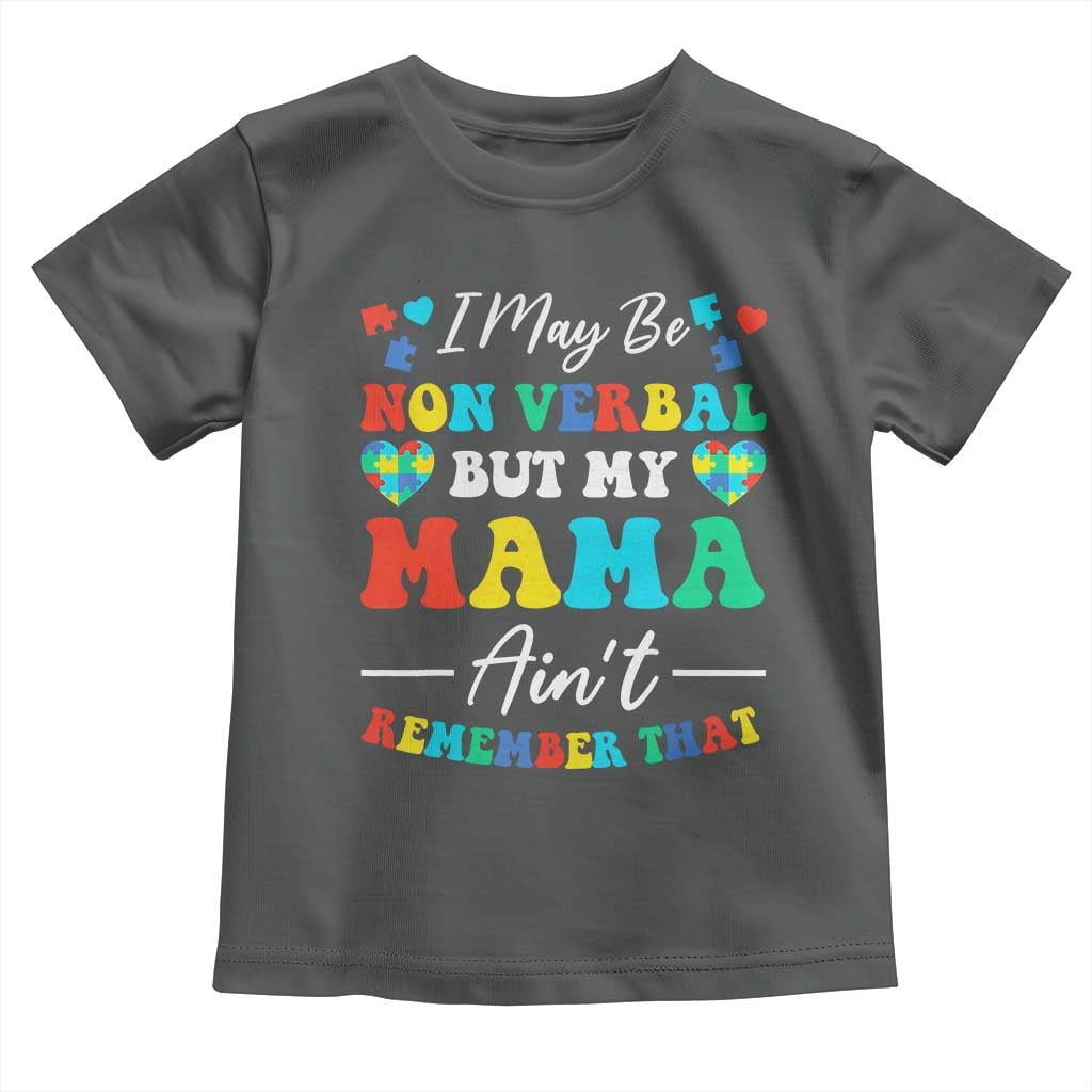 Autism Mom Toddler T Shirt I May Be Non Verbal But My Mama Ain't Remember That
