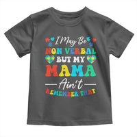 Autism Mom Toddler T Shirt I May Be Non Verbal But My Mama Ain't Remember That