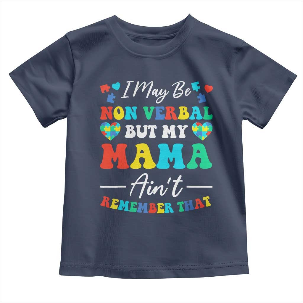Autism Mom Toddler T Shirt I May Be Non Verbal But My Mama Ain't Remember That