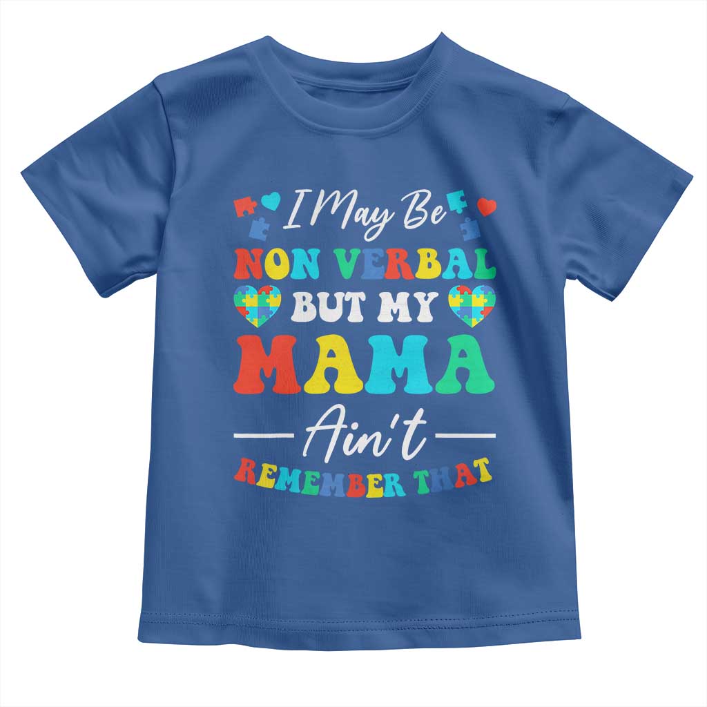 Autism Mom Toddler T Shirt I May Be Non Verbal But My Mama Ain't Remember That