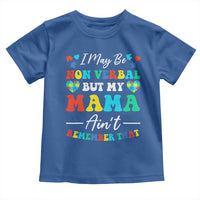 Autism Mom Toddler T Shirt I May Be Non Verbal But My Mama Ain't Remember That