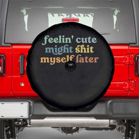 Feeling Cute Might Shit Myself Later Spare Tire Cover Funny Newborn Gift