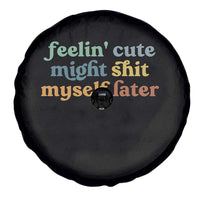 Feeling Cute Might Shit Myself Later Spare Tire Cover Funny Newborn Gift