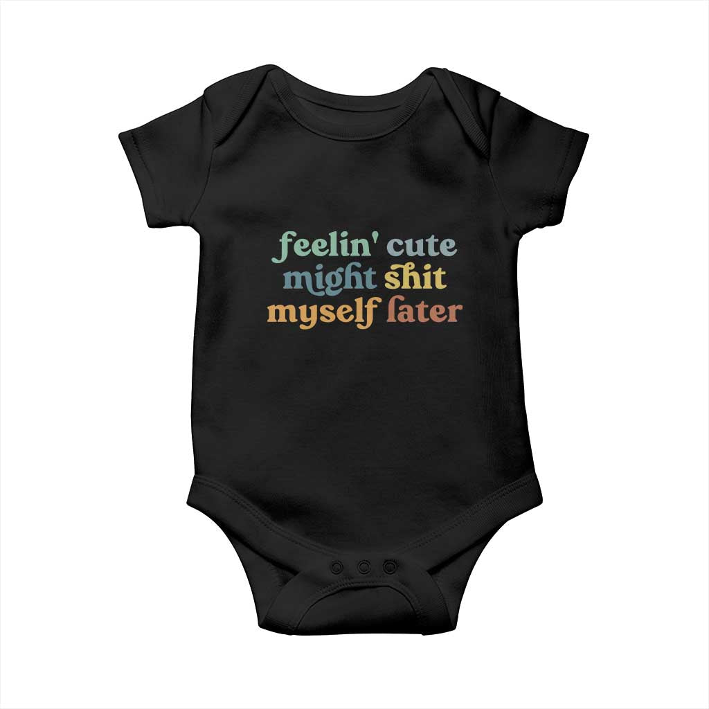 Feeling Cute Might Shit Myself Later Baby Onesie Funny Newborn Gift