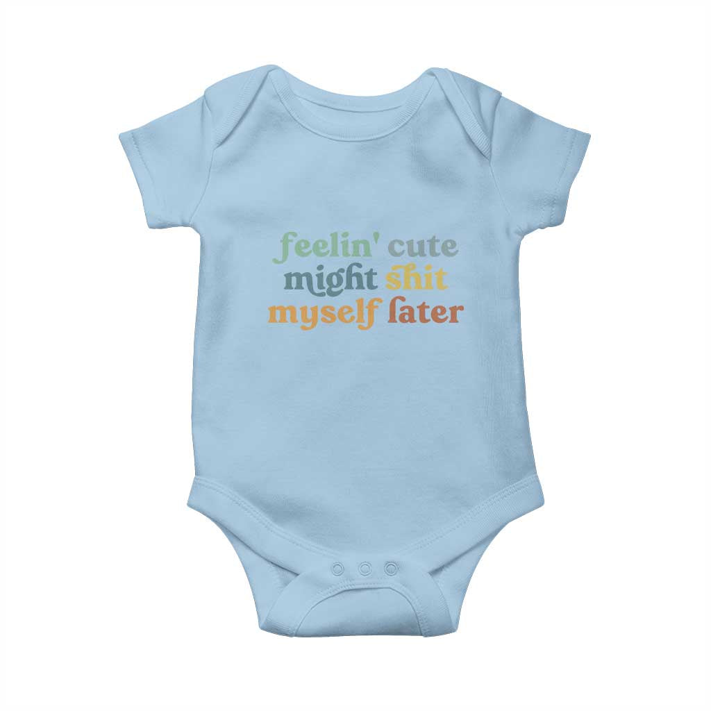 Feeling Cute Might Shit Myself Later Baby Onesie Funny Newborn Gift