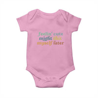 Feeling Cute Might Shit Myself Later Baby Onesie Funny Newborn Gift