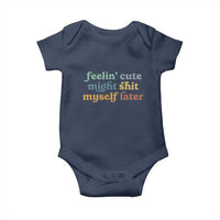 Feeling Cute Might Shit Myself Later Baby Onesie Funny Newborn Gift