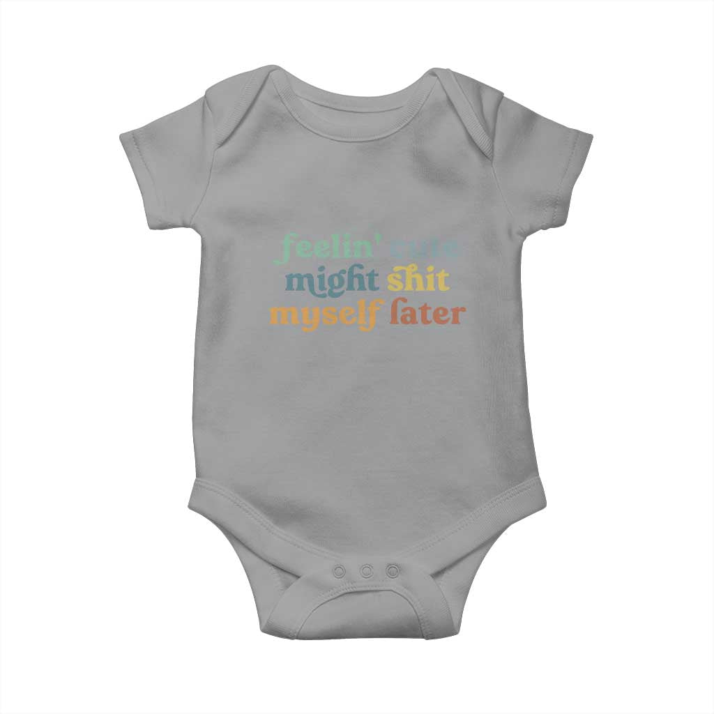 Feeling Cute Might Shit Myself Later Baby Onesie Funny Newborn Gift
