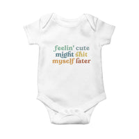 Feeling Cute Might Shit Myself Later Baby Onesie Funny Newborn Gift