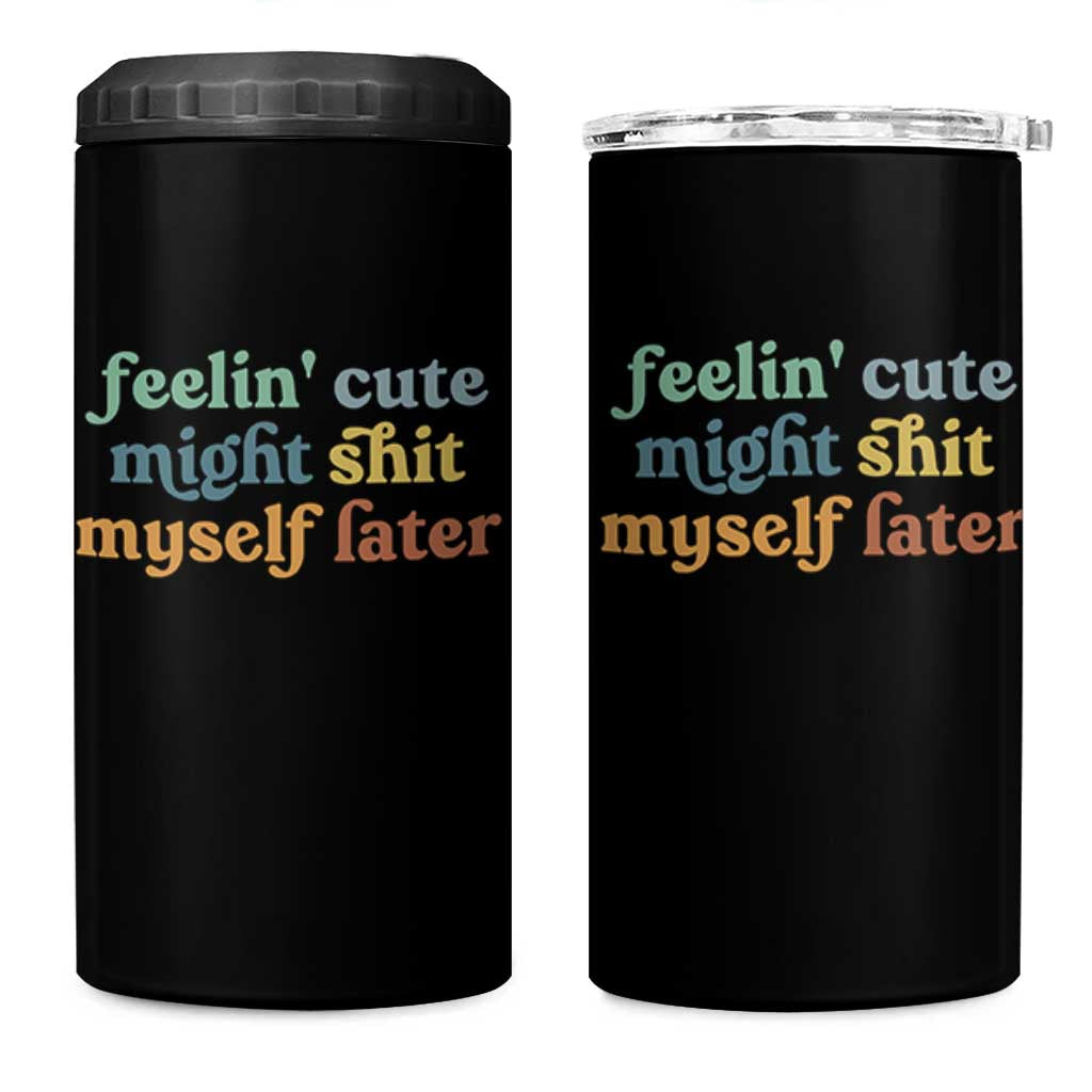 Feeling Cute Might Shit Myself Later 4 in 1 Can Cooler Tumbler Funny Newborn Gift