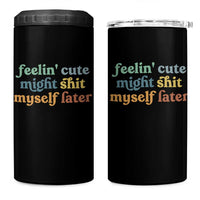 Feeling Cute Might Shit Myself Later 4 in 1 Can Cooler Tumbler Funny Newborn Gift