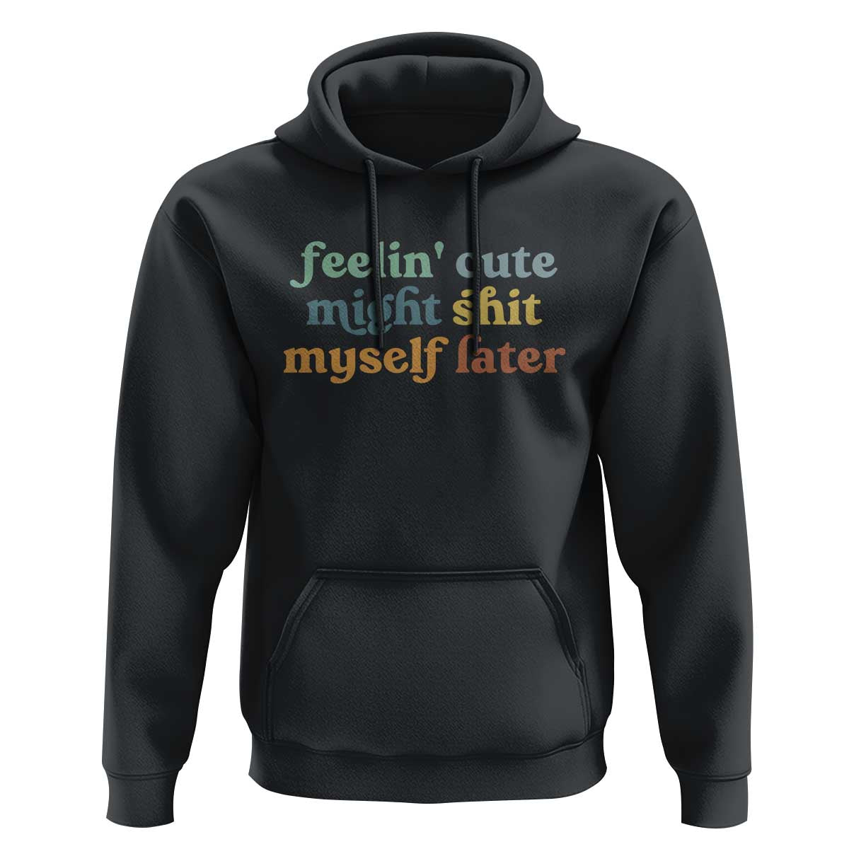 Feeling Cute Might Shit Myself Later Hoodie Funny Newborn Gift