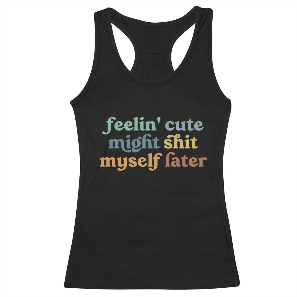 Feeling Cute Might Shit Myself Later Racerback Tank Top Funny Newborn Gift