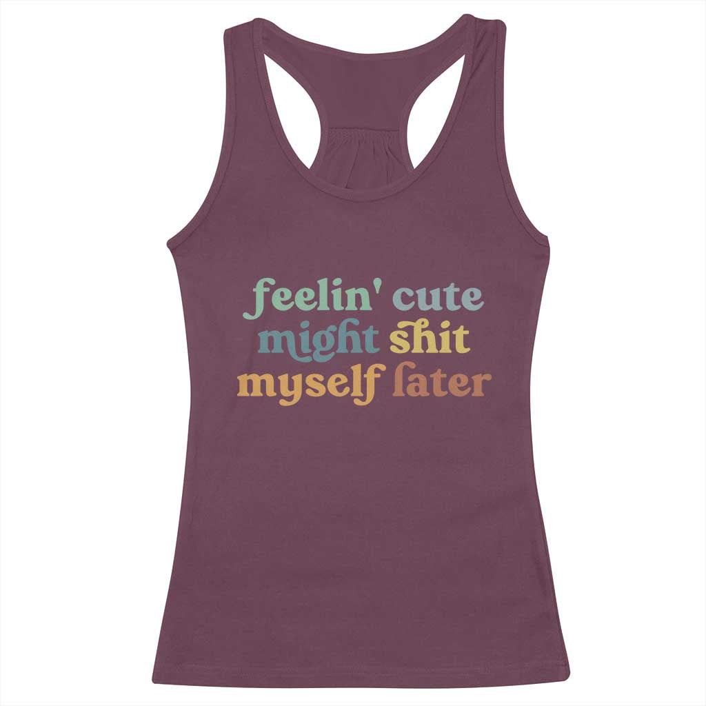 Feeling Cute Might Shit Myself Later Racerback Tank Top Funny Newborn Gift