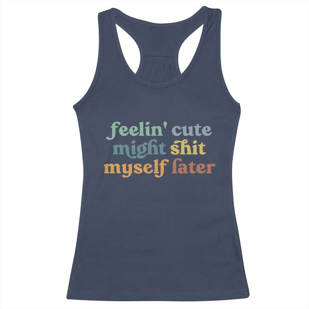 Feeling Cute Might Shit Myself Later Racerback Tank Top Funny Newborn Gift