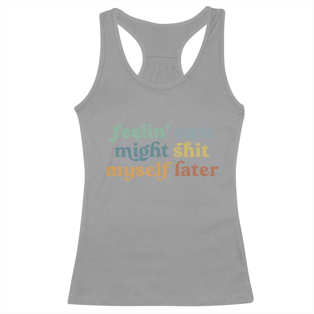 Feeling Cute Might Shit Myself Later Racerback Tank Top Funny Newborn Gift