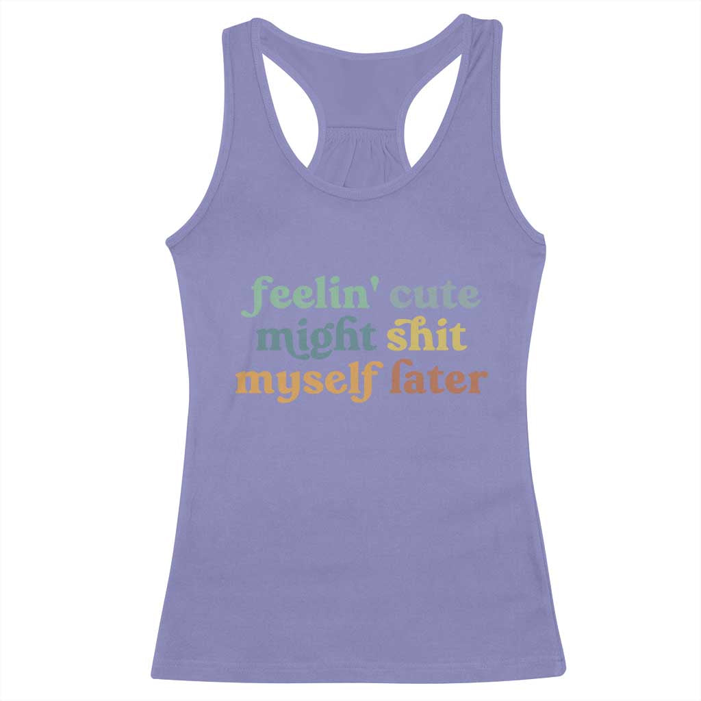 Feeling Cute Might Shit Myself Later Racerback Tank Top Funny Newborn Gift
