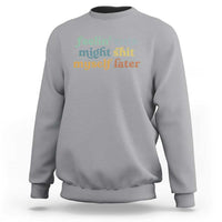 Feeling Cute Might Shit Myself Later Sweatshirt Funny Newborn Gift