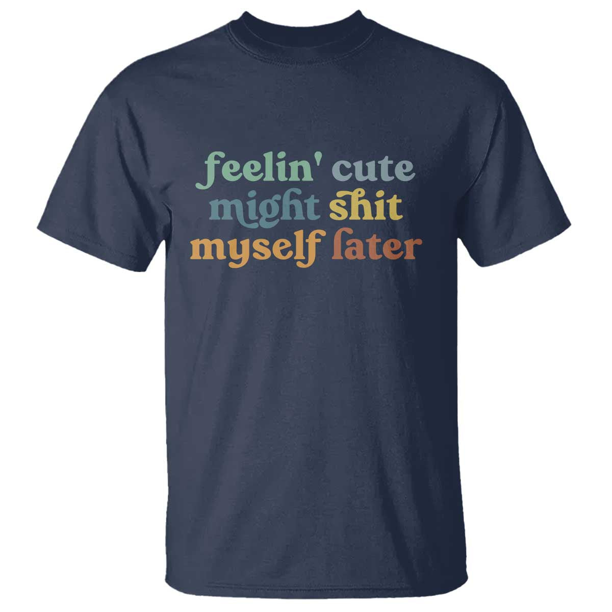 Feeling Cute Might Shit Myself Later T Shirt Funny Newborn Gift