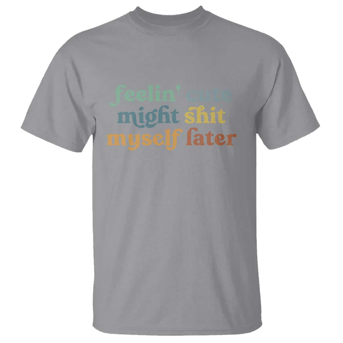 Feeling Cute Might Shit Myself Later T Shirt Funny Newborn Gift