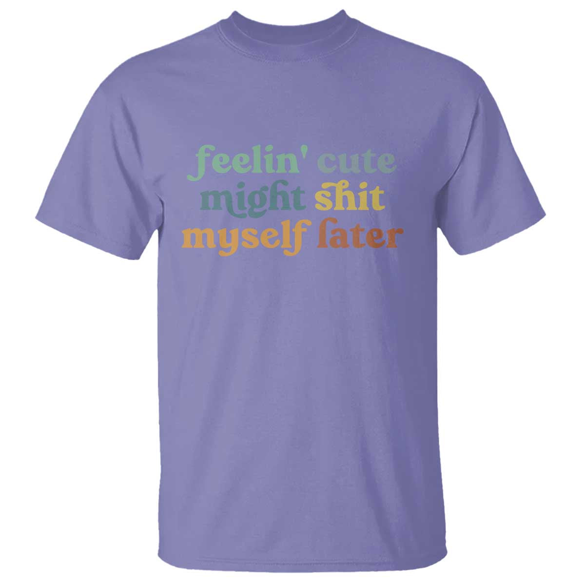 Feeling Cute Might Shit Myself Later T Shirt Funny Newborn Gift