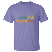 Feeling Cute Might Shit Myself Later T Shirt Funny Newborn Gift