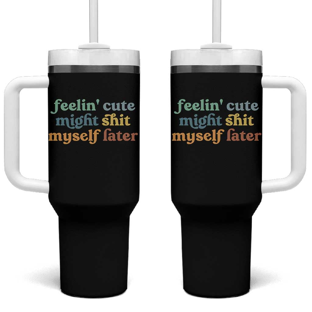 Feeling Cute Might Shit Myself Later Tumbler With Handle Funny Newborn Gift